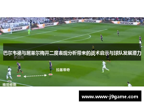 巴尔韦德与居莱尔梅开二度表现分析带来的战术启示与球队发展潜力