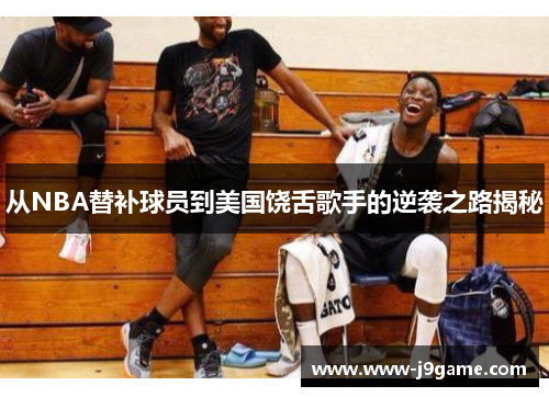 从NBA替补球员到美国饶舌歌手的逆袭之路揭秘