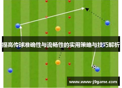 提高传球准确性与流畅性的实用策略与技巧解析