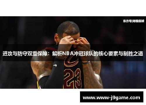 进攻与防守双重保障：解析NBA冲冠球队的核心要素与制胜之道