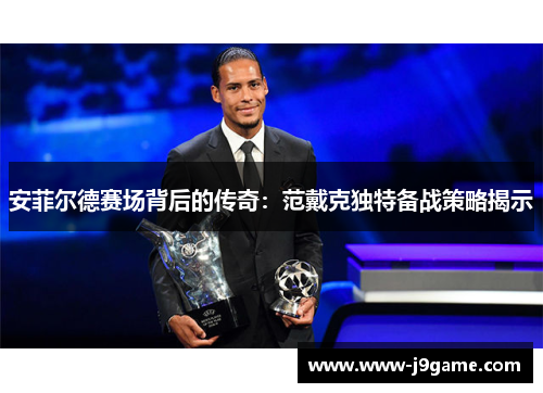 安菲尔德赛场背后的传奇：范戴克独特备战策略揭示