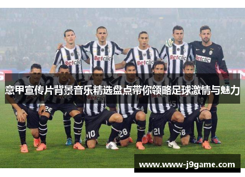 意甲宣传片背景音乐精选盘点带你领略足球激情与魅力