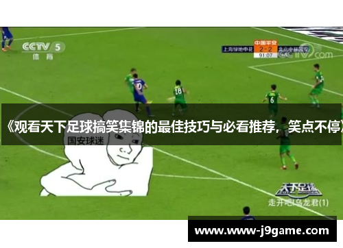 《观看天下足球搞笑集锦的最佳技巧与必看推荐，笑点不停》