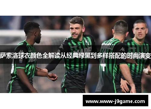 萨索洛球衣颜色全解读从经典绿黑到多样搭配的时尚演变