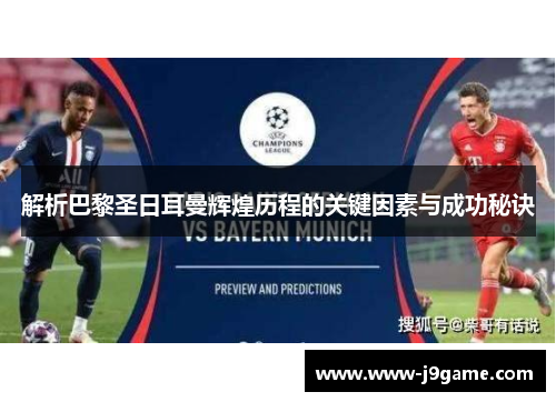 解析巴黎圣日耳曼辉煌历程的关键因素与成功秘诀 解析巴黎圣日耳曼辉煌历程的关键因素与成功秘诀