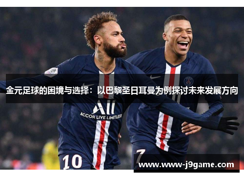 金元足球的困境与选择：以巴黎圣日耳曼为例探讨未来发展方向