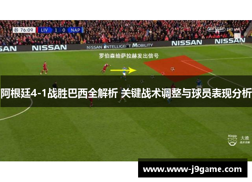 阿根廷4-1战胜巴西全解析 关键战术调整与球员表现分析 阿根廷4-1战胜巴西全解析 关键战术调整与球员表现分析