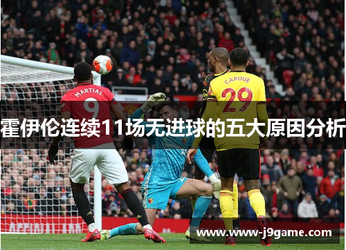 霍伊伦连续11场无进球的五大原因分析