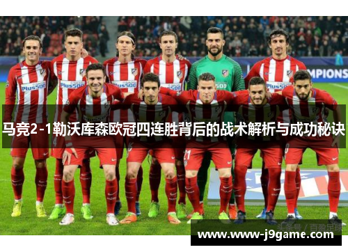 马竞2-1勒沃库森欧冠四连胜背后的战术解析与成功秘诀 马竞2-1勒沃库森欧冠四连胜背后的战术解析与成功秘诀