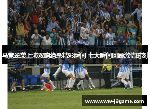 马竞逆袭上演双响绝杀精彩瞬间 七大瞬间回顾激情时刻