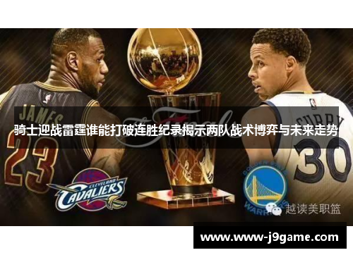 骑士迎战雷霆谁能打破连胜纪录揭示两队战术博弈与未来走势