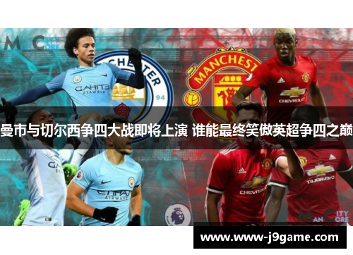 曼市与切尔西争四大战即将上演 谁能最终笑傲英超争四之巅