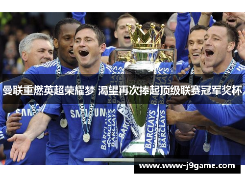 曼联重燃英超荣耀梦 渴望再次捧起顶级联赛冠军奖杯