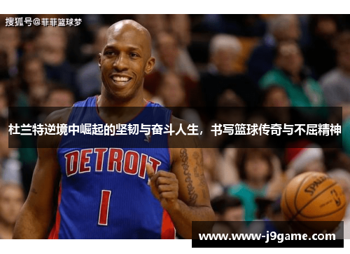 杜兰特逆境中崛起的坚韧与奋斗人生,书写篮球传奇与不屈精神 杜兰特逆境中崛起的坚韧与奋斗人生,书写篮球传奇与不屈精神