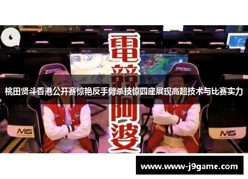 桃田贤斗香港公开赛惊艳反手劈杀技惊四座展现高超技术与比赛实力