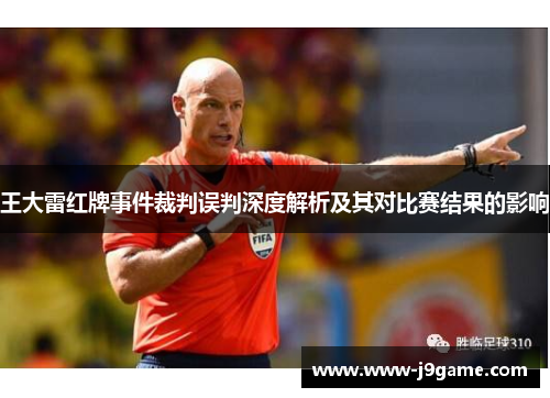 王大雷红牌事件裁判误判深度解析及其对比赛结果的影响 王大雷红牌事件裁判误判深度解析及其对比赛结果的影响